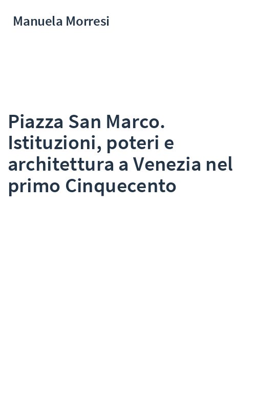 Piazza San Marco. Istituzioni, poteri e architettura a Venezia nel primo Cinquecento