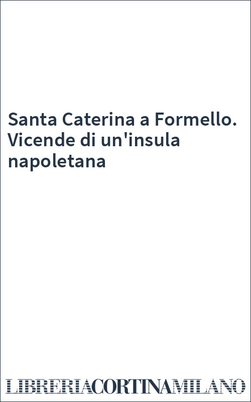 Santa Caterina a Formello. Vicende di un'insula napoletana