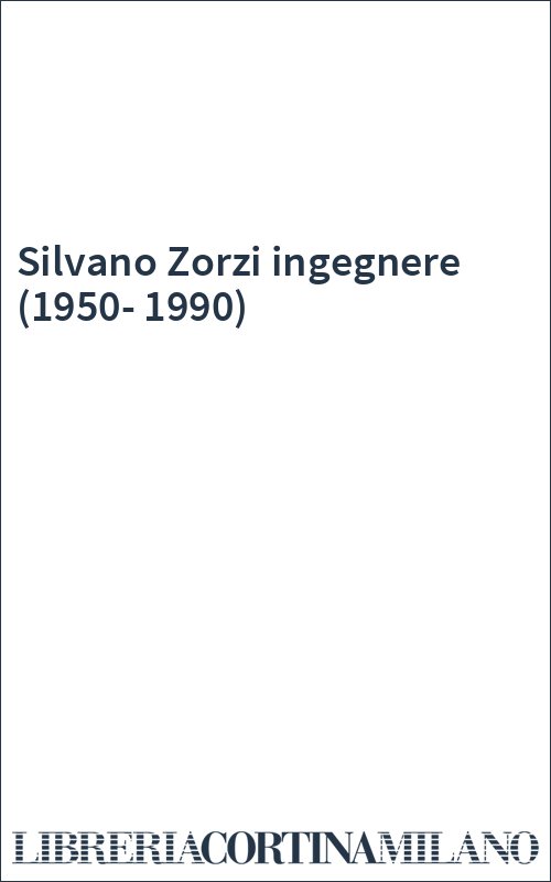 Silvano Zorzi ingegnere (1950-1990)
