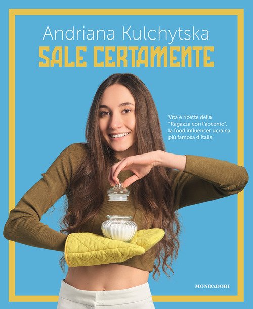Sale certamente. Vita e ricette della «Ragazza con l'accento», la food influencer ucraina più famosa d'Italia