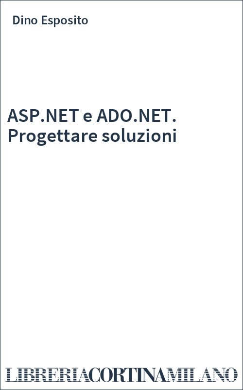 ASP.NET e ADO.NET. Progettare soluzioni
