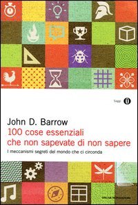 100 cose essenziali che non sapevate di non sapere. I meccanismi segreti nel mondo che ci circonda