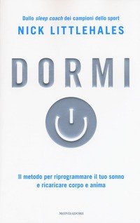 Dormi. Il metodo per riprogrammare il tuo sonno e ricaricare corpo e anima