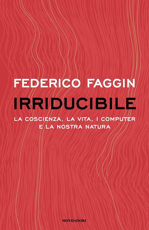 Irriducibile. La coscienza, la vita. i computer e la nostra natura