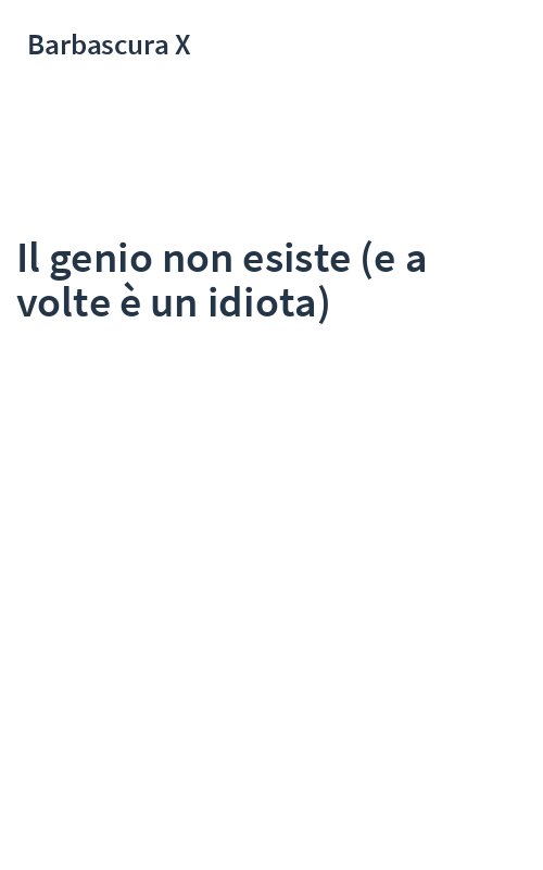 Il genio non esiste (e a volte è un idiota)