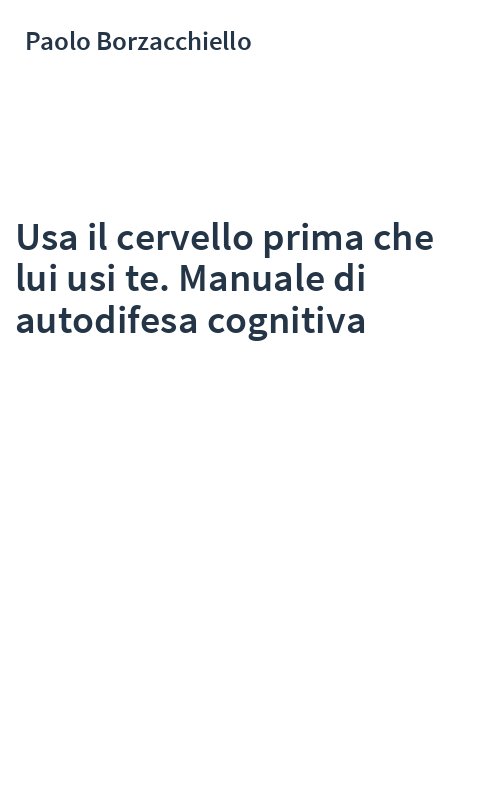 Usa il cervello prima che lui usi te. Manuale di autodifesa cognitiva