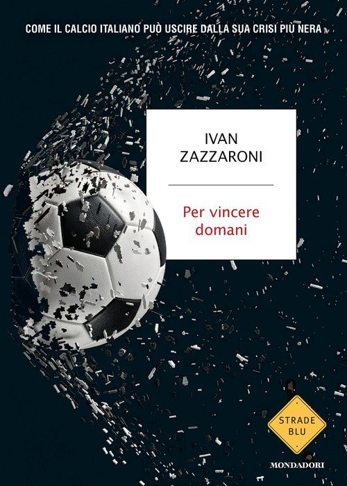 Per vincere domani. Come il calcio italiano può uscire dalla sua crisi più nera
