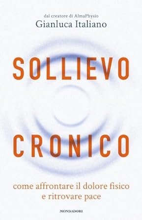 Sollievo cronico. Come affrontare il dolore fisico e ritrovare pace