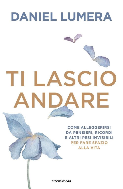 Ti lascio andare. Come alleggerirsi da pensieri, ricordi e altri pesi invisibili per fare spazio alla vita
