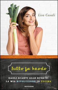 Tutto fa brodo. Dagli scarti alle scorte: la mia rivoluzione in cucina