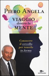 Viaggio dentro la mente. Conoscere il cervello per tenerlo in forma