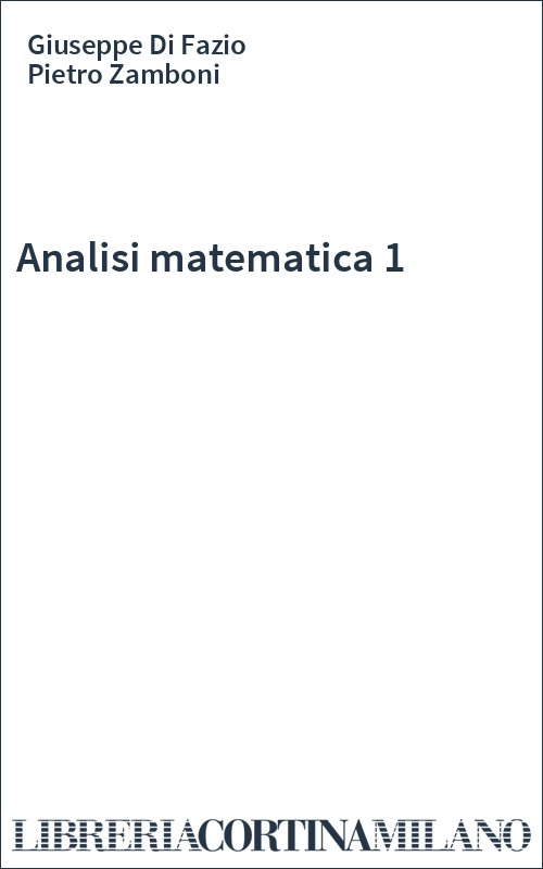 Analisi matematica 1 - Giuseppe Di Fazio, Pietro Zamboni