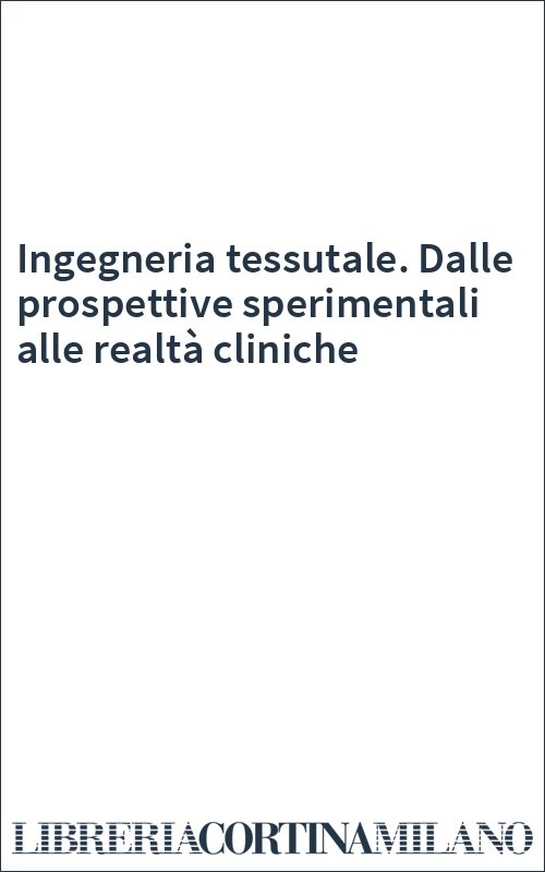 Ingegneria tessutale. Dalle prospettive sperimentali alle realtà cliniche