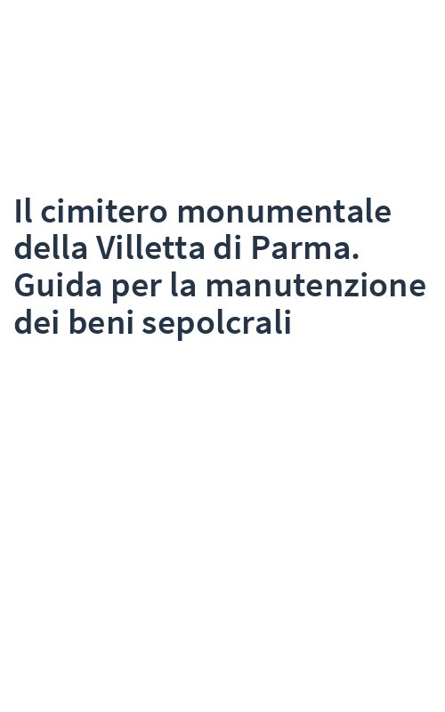 Il cimitero monumentale della Villetta di Parma. Guida per la manutenzione dei beni sepolcrali