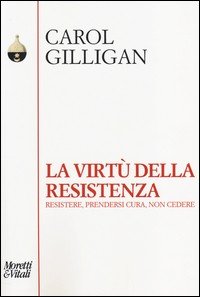 La virtù della resistenza. Resistere, prendersi cura, non cedere