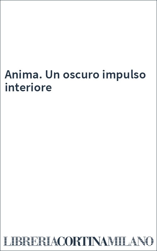Anima. Un oscuro impulso interiore