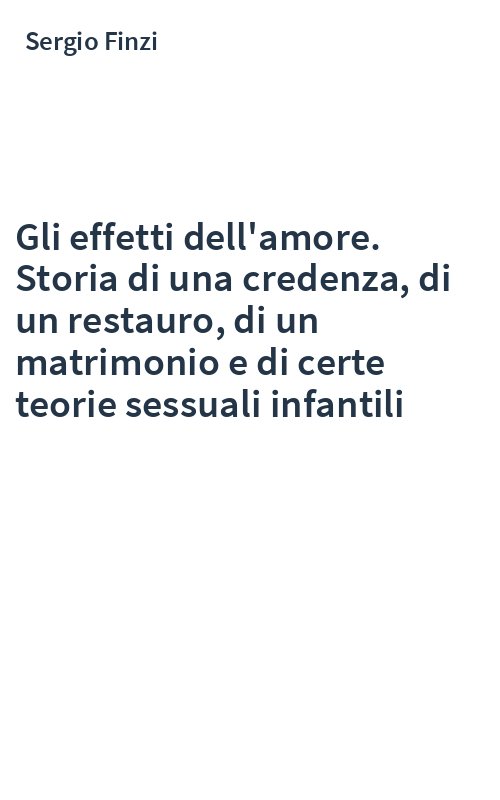 Gli effetti dell'amore. Storia di una credenza, di un restauro, di un matrimonio e di certe teorie sessuali infantili