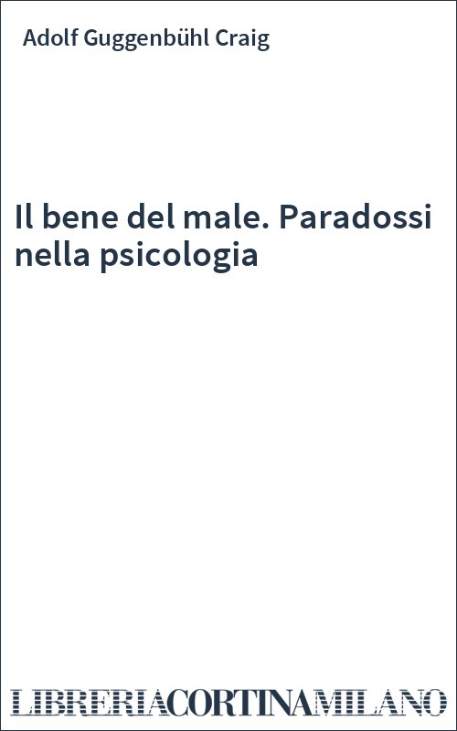 Il bene del male. Paradossi nella psicologia