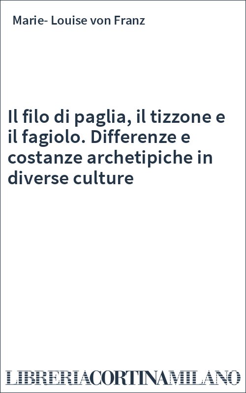 Il filo di paglia, il tizzone e il fagiolo. Differenze e costanze archetipiche in diverse culture