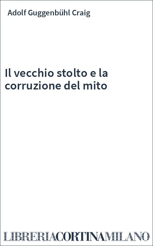 Il vecchio stolto e la corruzione del mito