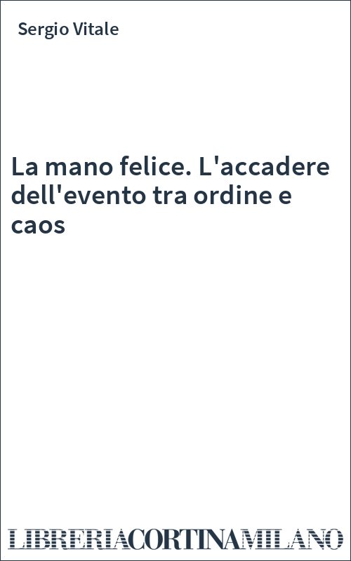 La mano felice. L'accadere dell'evento tra ordine e caos