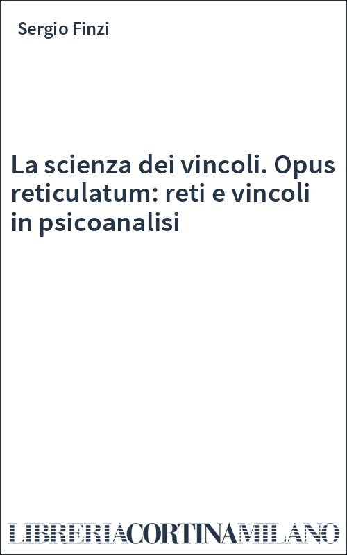 La scienza dei vincoli. Opus reticulatum: reti e vincoli in psicoanalisi