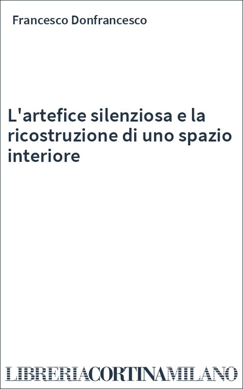 L'artefice silenziosa e la ricostruzione di uno spazio interiore