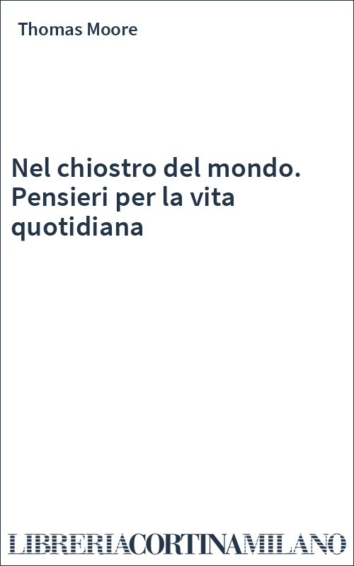 Nel chiostro del mondo. Pensieri per la vita quotidiana