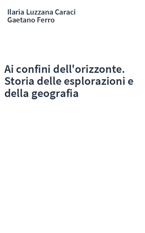 Ai confini dell'orizzonte. Storia delle esplorazioni e della geografia