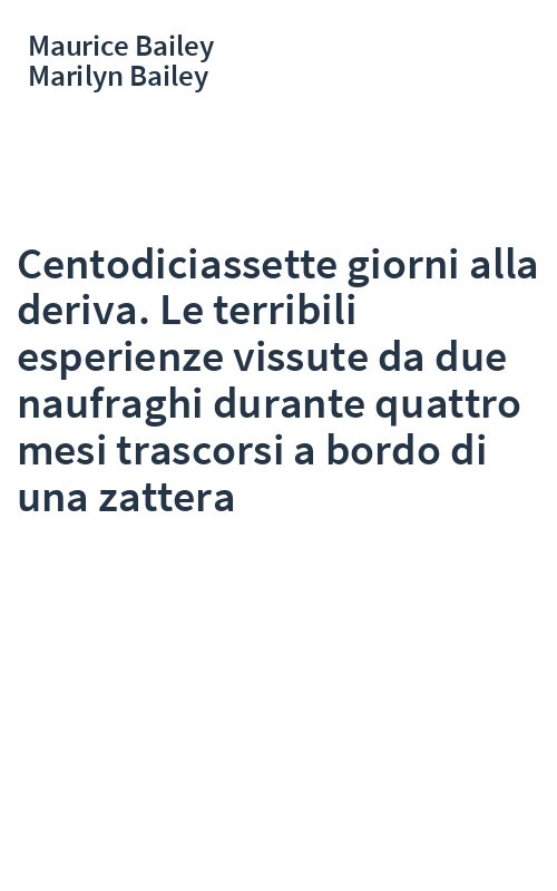 Centodiciassette giorni alla deriva. Le terribili esperienze vissute da due naufraghi durante quattro mesi trascorsi a bordo di una zattera