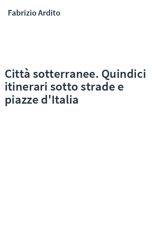 Città sotterranee. Quindici itinerari sotto strade e piazze d'Italia
