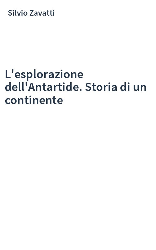 L'esplorazione dell'Antartide. Storia di un continente