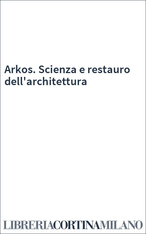 Arkos. Scienza e restauro dell'architettura