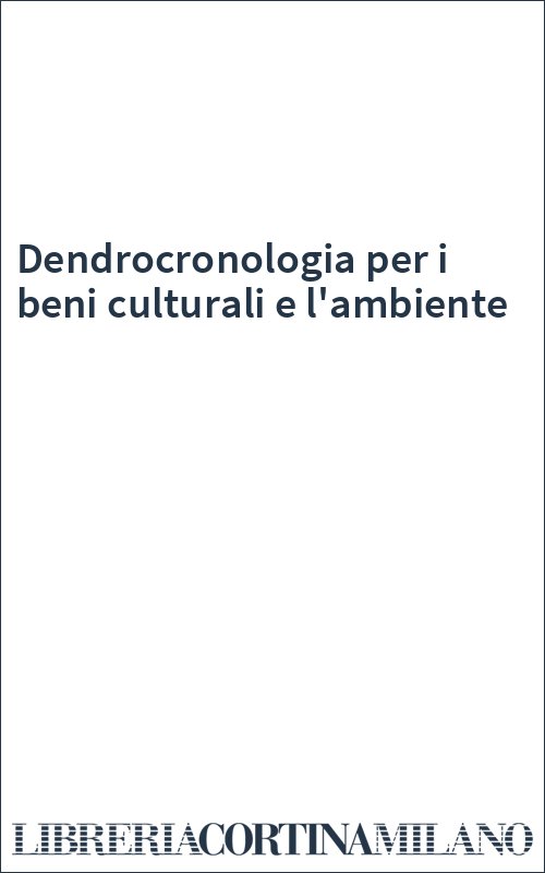 Dendrocronologia per i beni culturali e l'ambiente