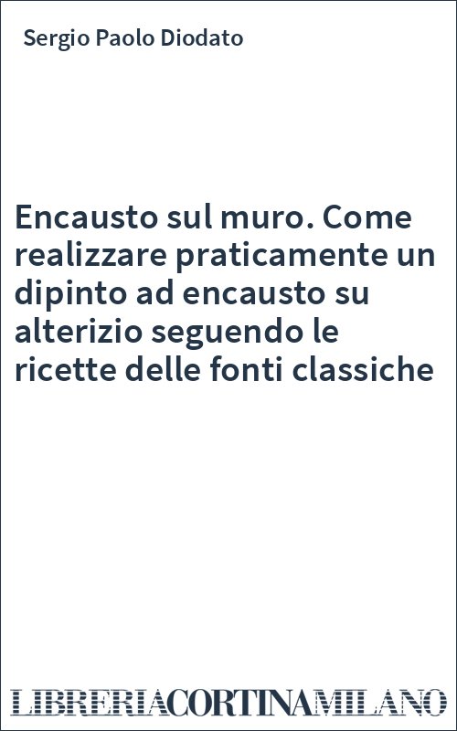 Encausto sul muro. Come realizzare praticamente un dipinto ad encausto su alterizio seguendo le ricette delle fonti classiche
