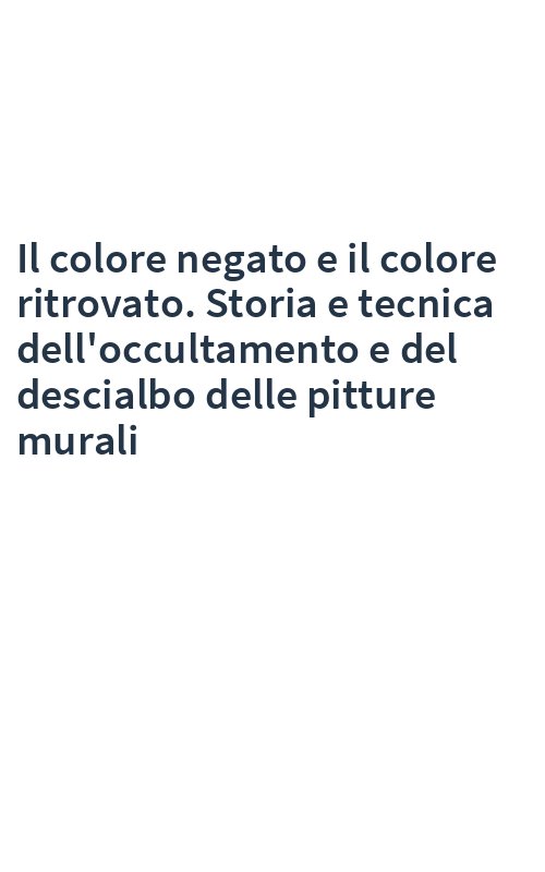 Il colore negato e il colore ritrovato. Storia e tecnica dell'occultamento e del descialbo delle pitture murali
