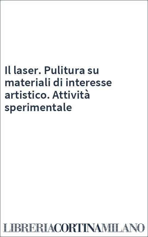 Il laser. Pulitura su materiali di interesse artistico. Attività sperimentale