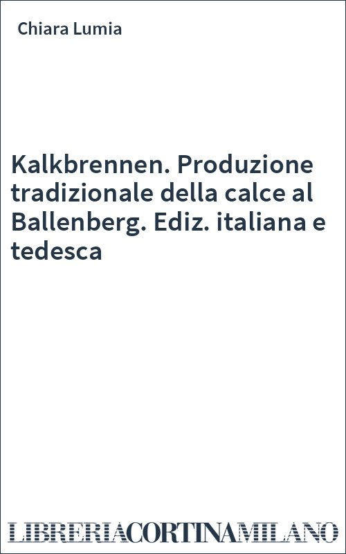 Kalkbrennen. Produzione tradizionale della calce al Ballenberg. Ediz. italiana e tedesca