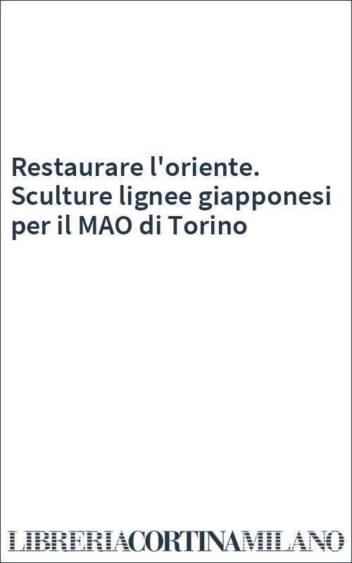 Restaurare l'oriente. Sculture lignee giapponesi per il MAO di Torino