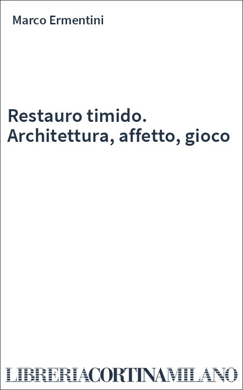 Restauro timido. Architettura, affetto, gioco