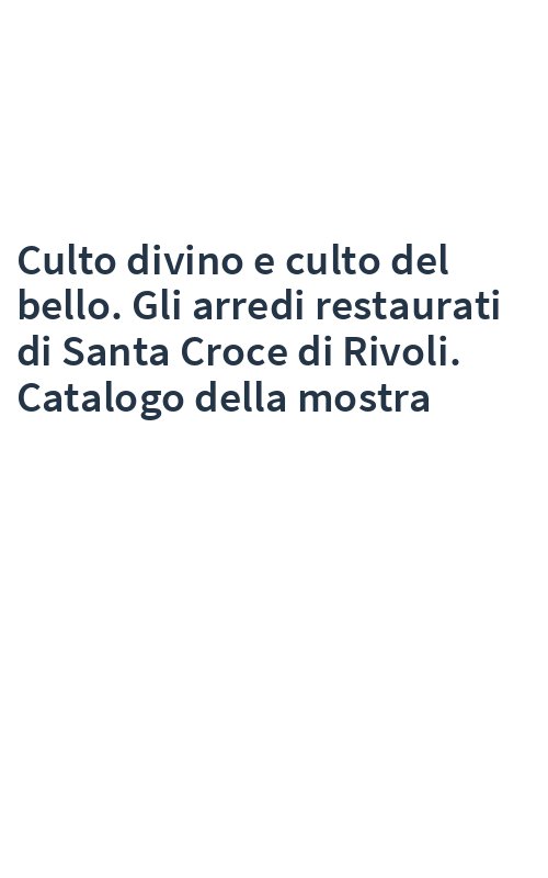 Culto divino e culto del bello. Gli arredi restaurati di Santa Croce di Rivoli. Catalogo della mostra
