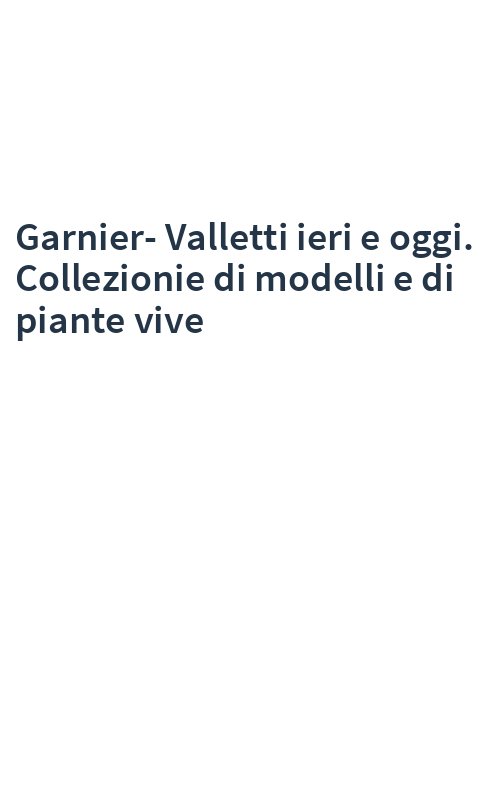 Garnier-Valletti ieri e oggi. Collezionie di modelli e di piante vive