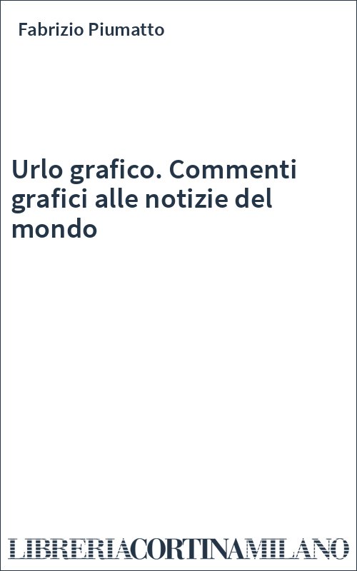 Urlo grafico. Commenti grafici alle notizie del mondo