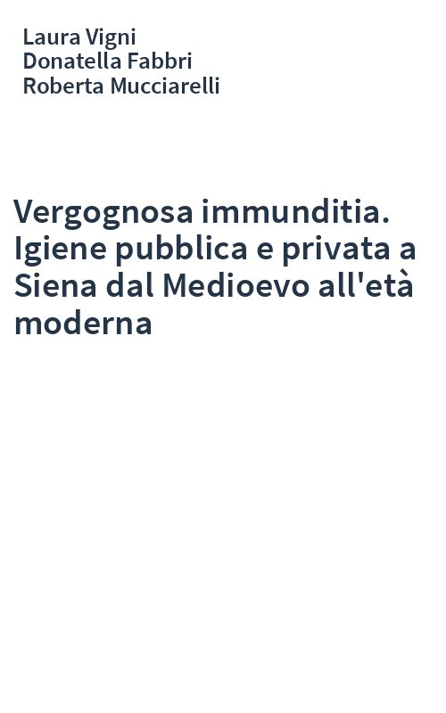 Vergognosa immunditia. Igiene pubblica e privata a Siena dal Medioevo all'età moderna