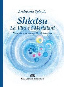 Shiatsu. La vita e i meridiani. Una visione energetico-filosofica