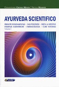 Ayurveda scientifico. Principi fondamentali, salutogenesi, dieta & lifestyle, evidenze scientifiche, farmacologia, cure naturali