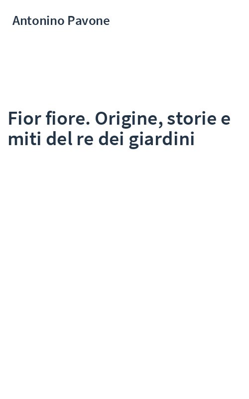 Fior fiore. Origine, storie e miti del re dei giardini