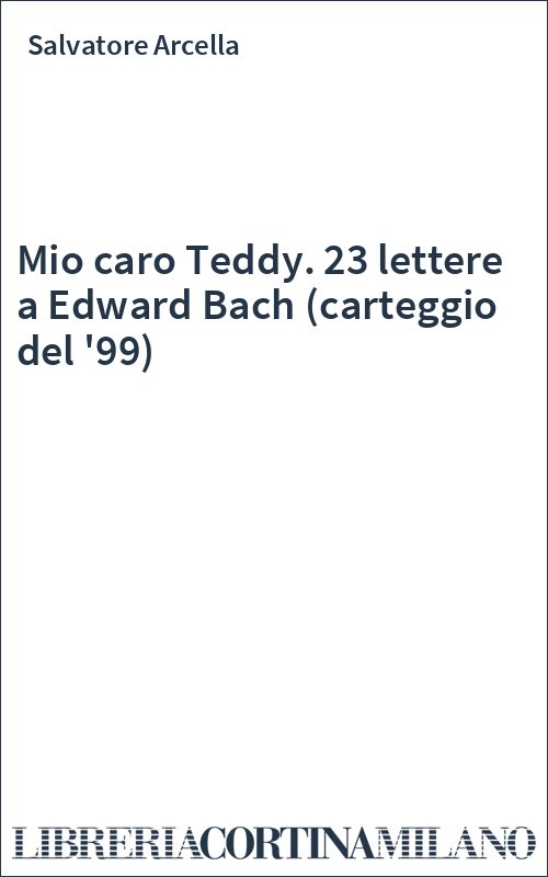 Mio caro Teddy. 23 lettere a Edward Bach (carteggio del '99)