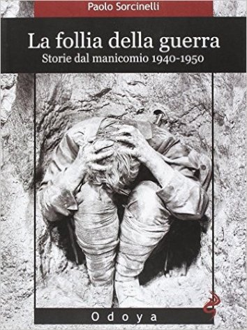 La follia della guerra. Storie del manicomio. 1940-1950