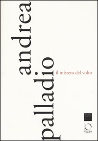 Andrea Palladio. Il mistero del volto